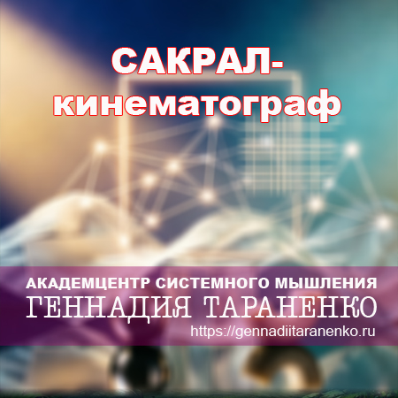 САКРАЛ-кинематограф: Интермедиальная модель трансформативного искусства и системно-ассоциативного развития личности. Статья Геннадия Тараненко